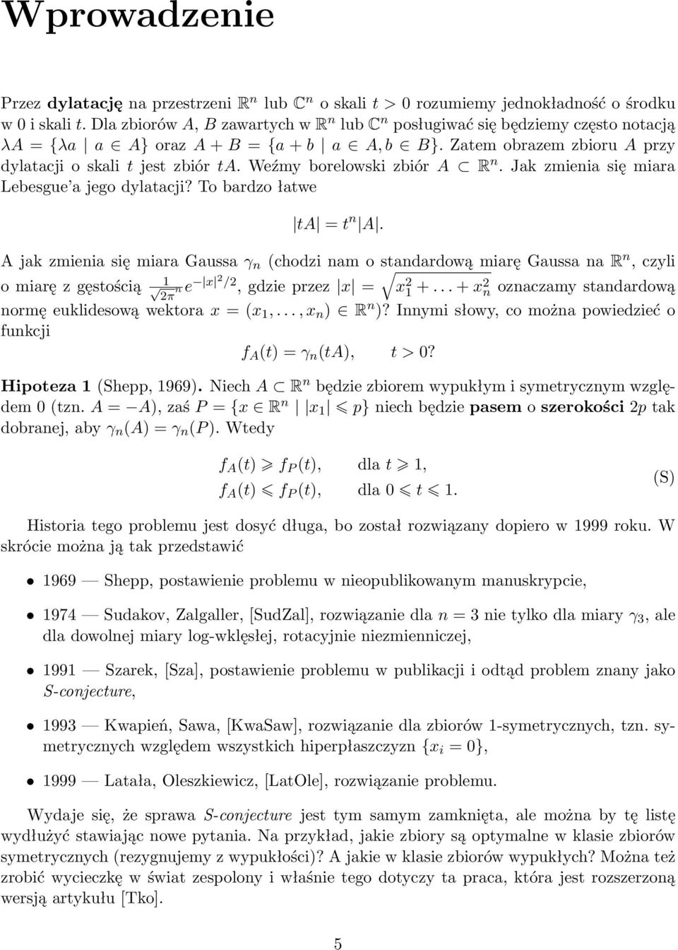 Weźmy borelowski zbiór A R n. Jak zmienia się miara Lebesgue a jego dylatacji? To bardzo łatwe ta = t n A.
