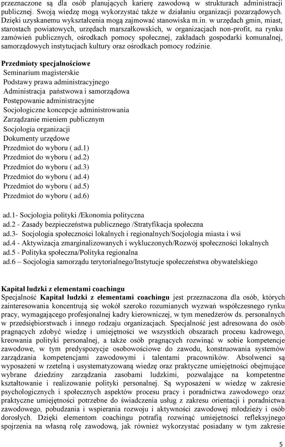 w urzędach gmin, miast, starostach powiatowych, urzędach marszałkowskich, w organizacjach non-profit, na rynku zamówień publicznych, ośrodkach pomocy społecznej, zakładach gospodarki komunalnej,