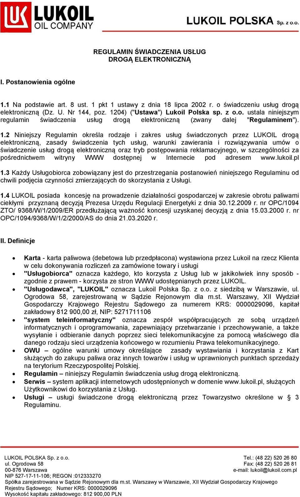 2 Niniejszy Regulamin określa rodzaje i zakres usług świadczonych przez LUKOIL drogą elektroniczną, zasady świadczenia tych usług, warunki zawierania i rozwiązywania umów o świadczenie usług drogą