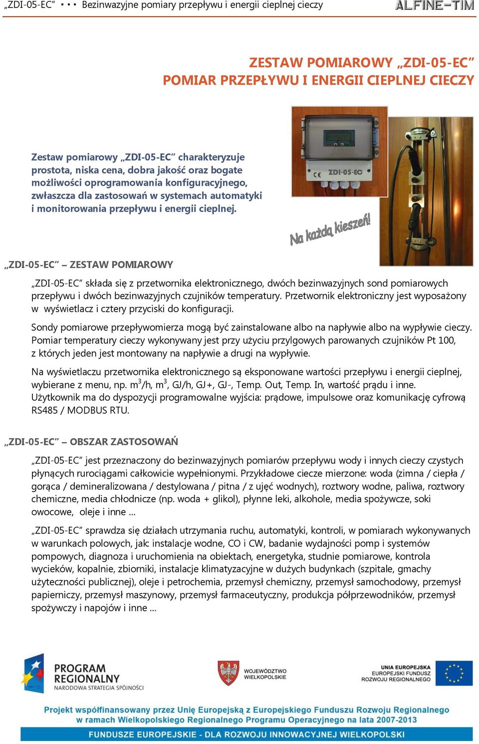 ZDI-05-EC ZDI-05-EC ZESTAW POMIAROWY ZDI-05-EC składa się z przetwornika elektronicznego, dwóch bezinwazyjnych sond pomiarowych przepływu i dwóch bezinwazyjnych czujników temperatury.