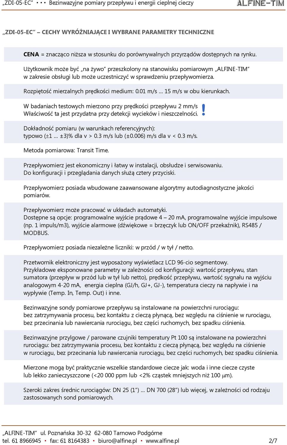 01 m/s 15 m/s w obu kierunkach. W badaniach testowych mierzono przy prędkości przepływu 2 mm/s Właściwość ta jest przydatna przy detekcji wycieków i nieszczelności.