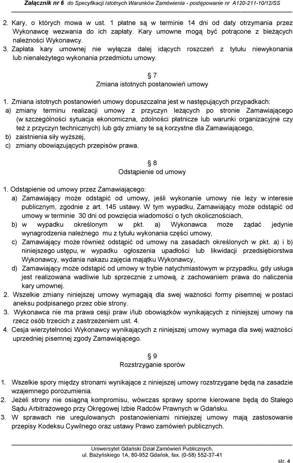 Zmiana istotnych postanowień umowy dopuszczalna jest w następujących przypadkach: a) zmiany terminu realizacji umowy z przyczyn leżących po stronie Zamawiającego (w szczególności sytuacja