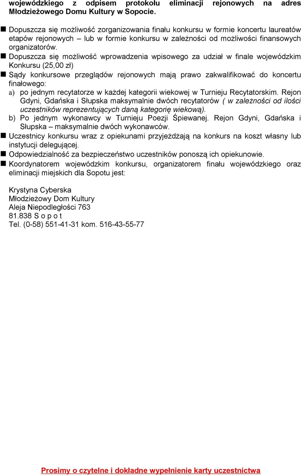 Dpuszcza się mżliwść wprwadzenia wpisweg za udział w finale wjewódzkim Knkursu (25,00 zł) Sądy knkurswe przeglądów rejnwych mają praw zakwalifikwać d kncertu finałweg: a) p jednym recytatrze w każdej