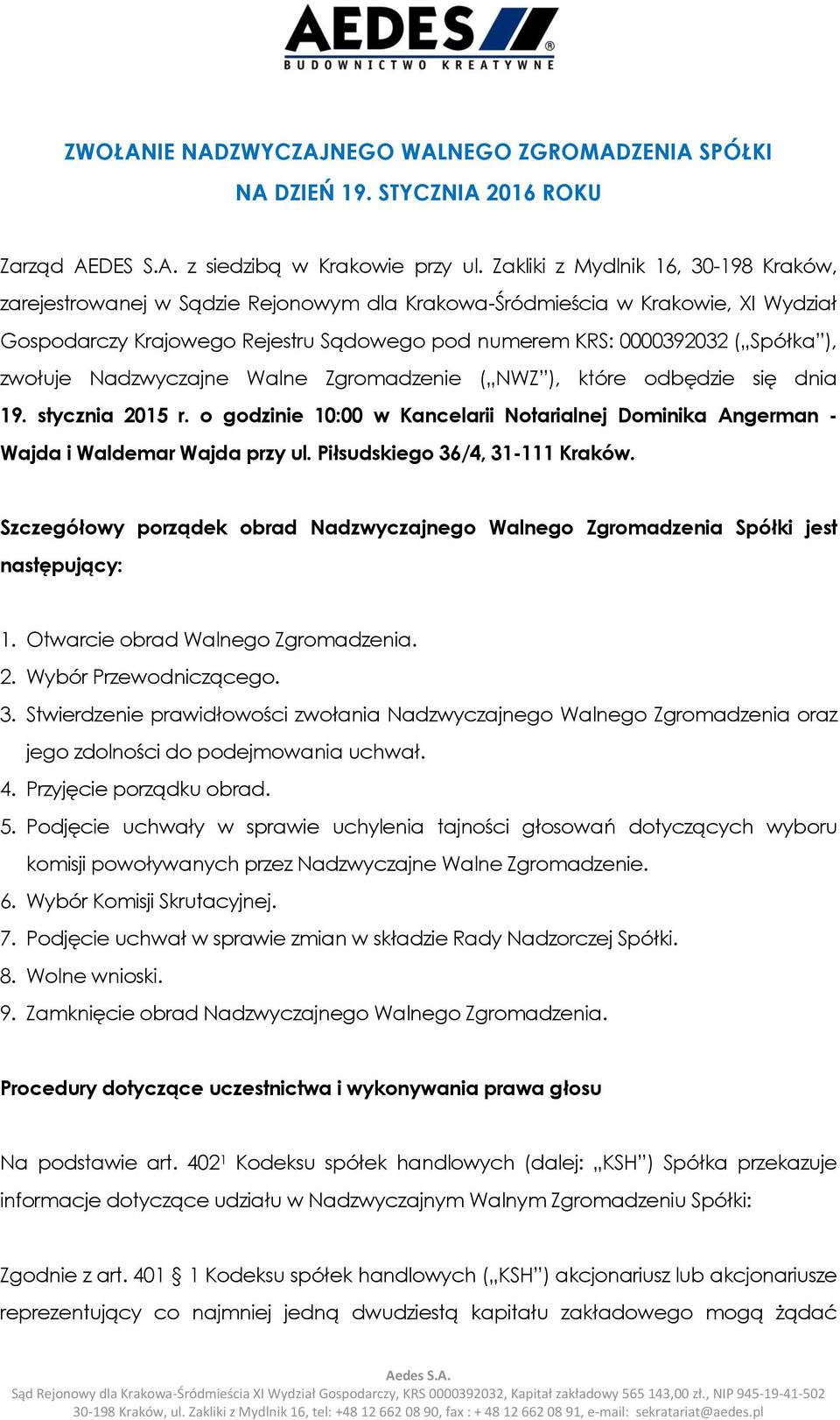 zwołuje Nadzwyczajne Walne Zgromadzenie ( NWZ ), które odbędzie się dnia 19. stycznia 2015 r. o godzinie 10:00 w Kancelarii Notarialnej Dominika Angerman - Wajda i Waldemar Wajda przy ul.