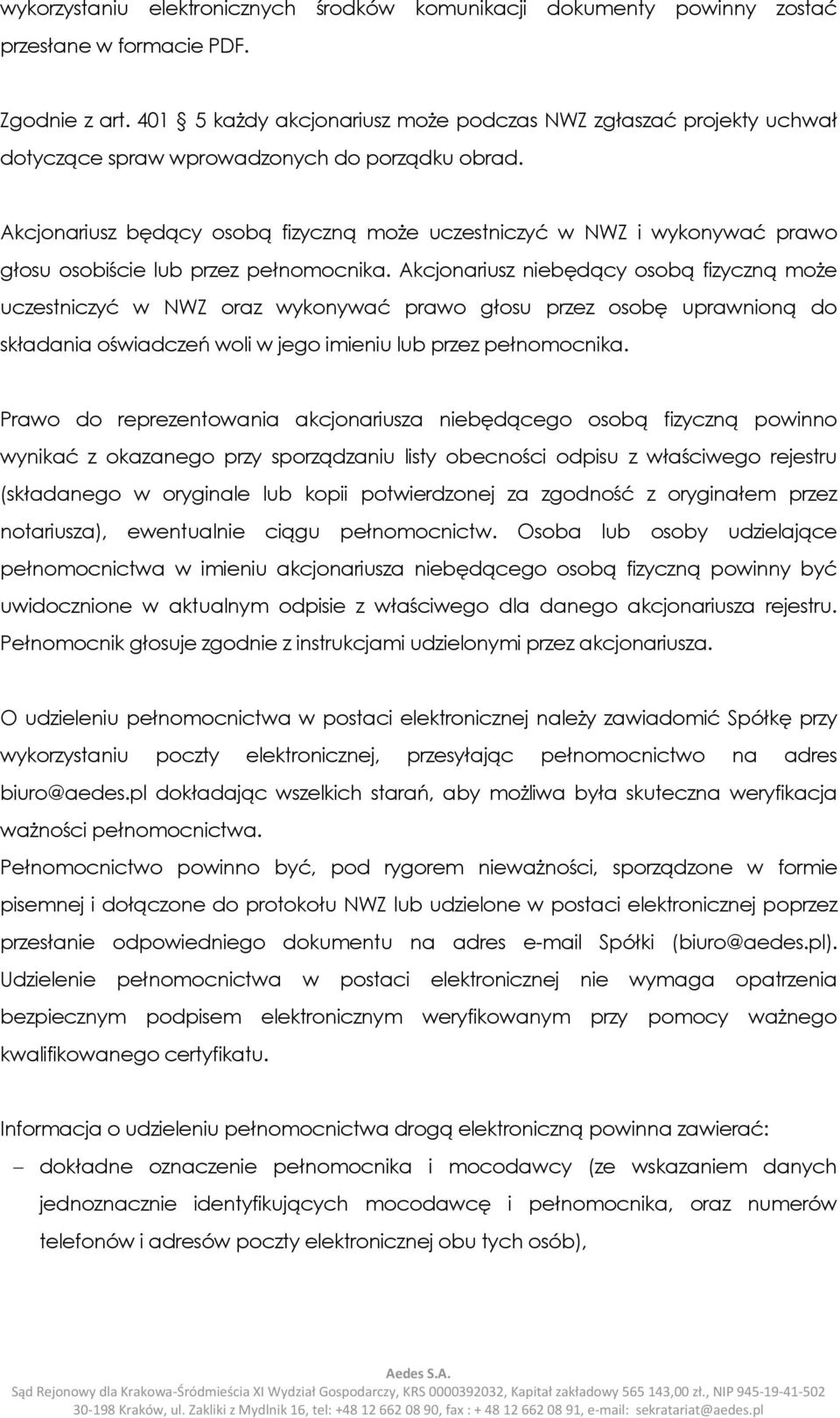 Akcjonariusz będący osobą fizyczną może uczestniczyć w NWZ i wykonywać prawo głosu osobiście lub przez pełnomocnika.