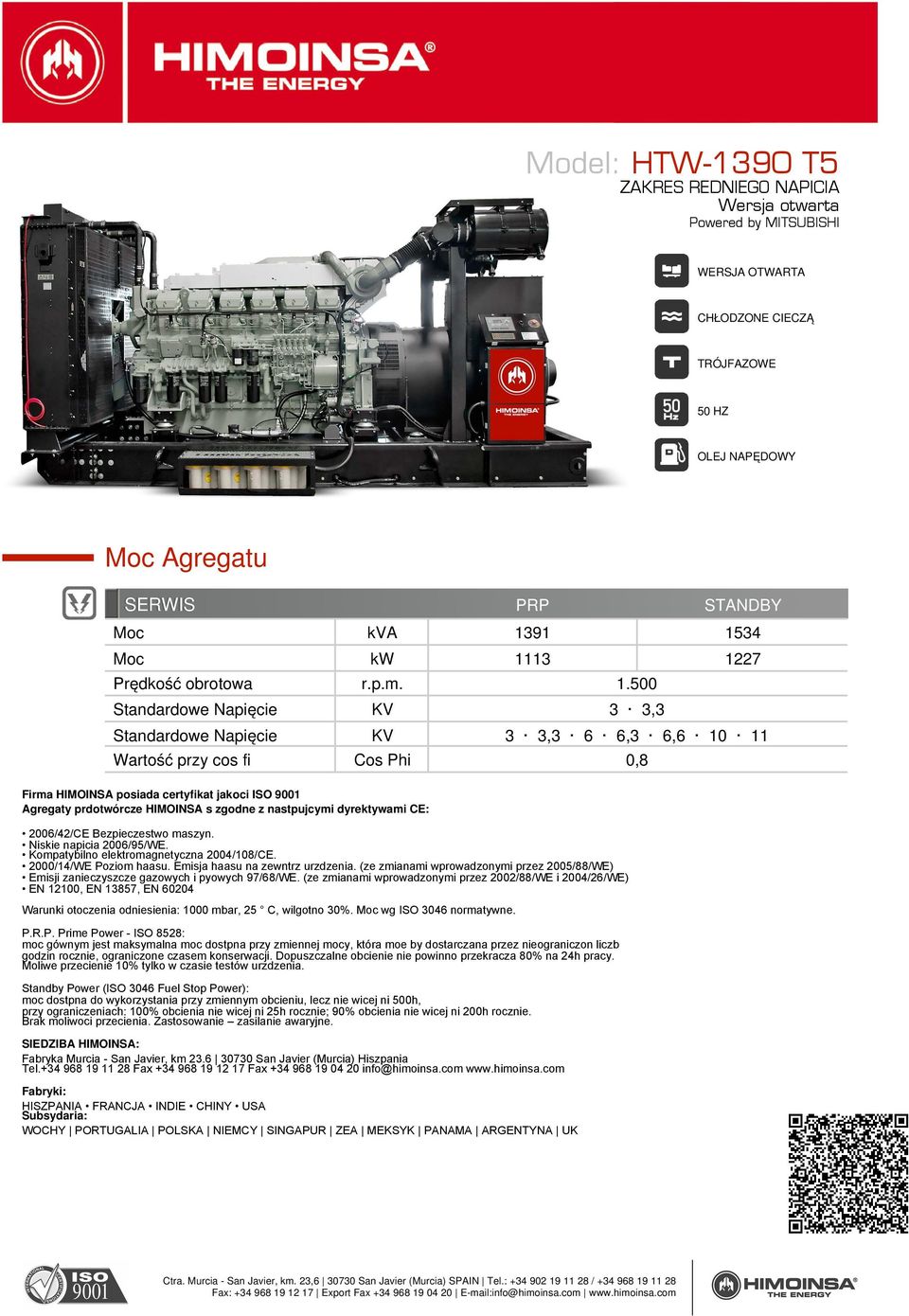 jakoci ISO 9001 Agregaty prdotwórcze HIMOINSA s zgodne z nastpujcymi dyrektywami CE: 2006/42/CE Bezpieczestwo maszyn. Niskie napicia 2006/95/WE. Kompatybilno elektromagnetyczna 2004/108/CE.