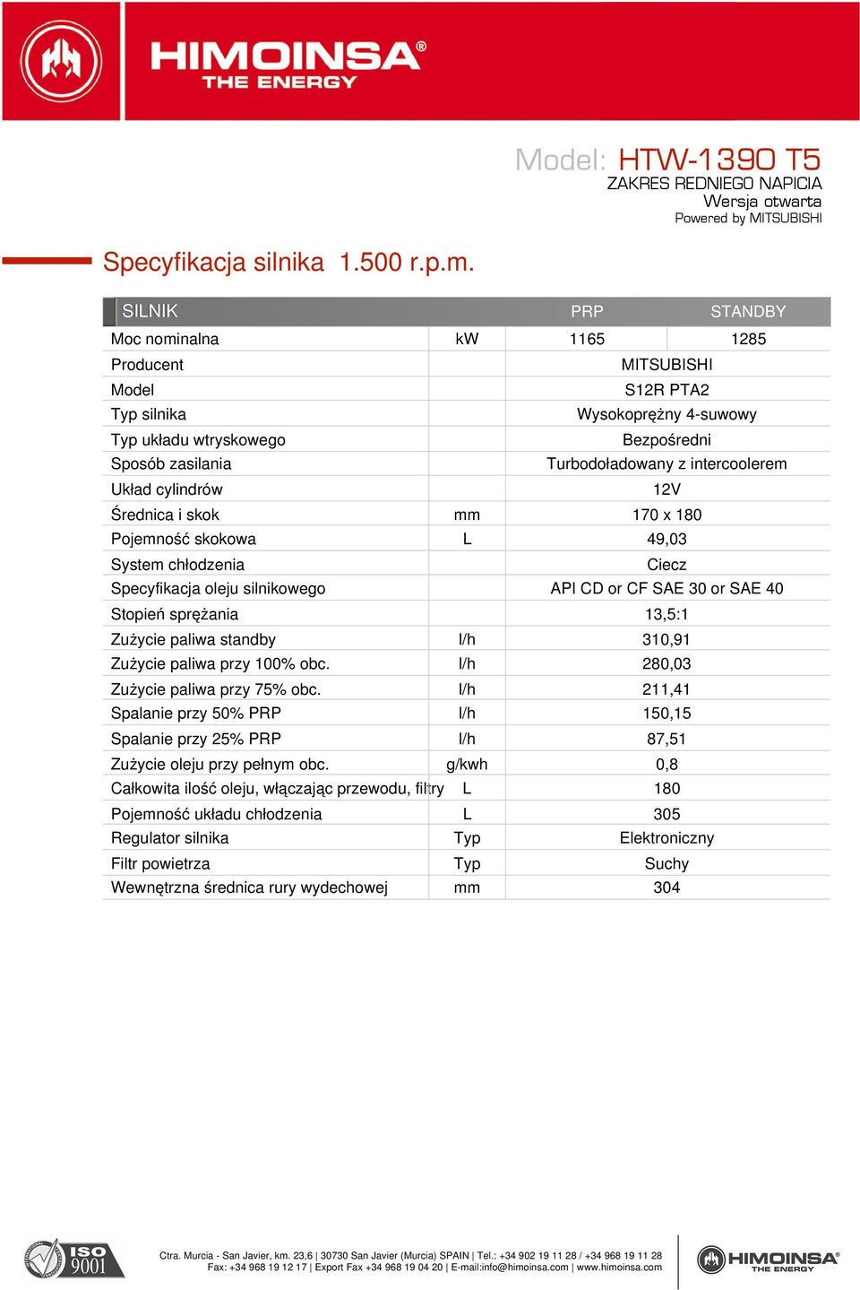Turbodoładowany z intercoolerem Średnica i skok mm 170 x 180 Pojemność skokowa L 49,03 System chłodzenia 12V Ciecz Specyfikacja oleju silnikowego API CD or CF SAE 30 or SAE 40 Stopień sprężania