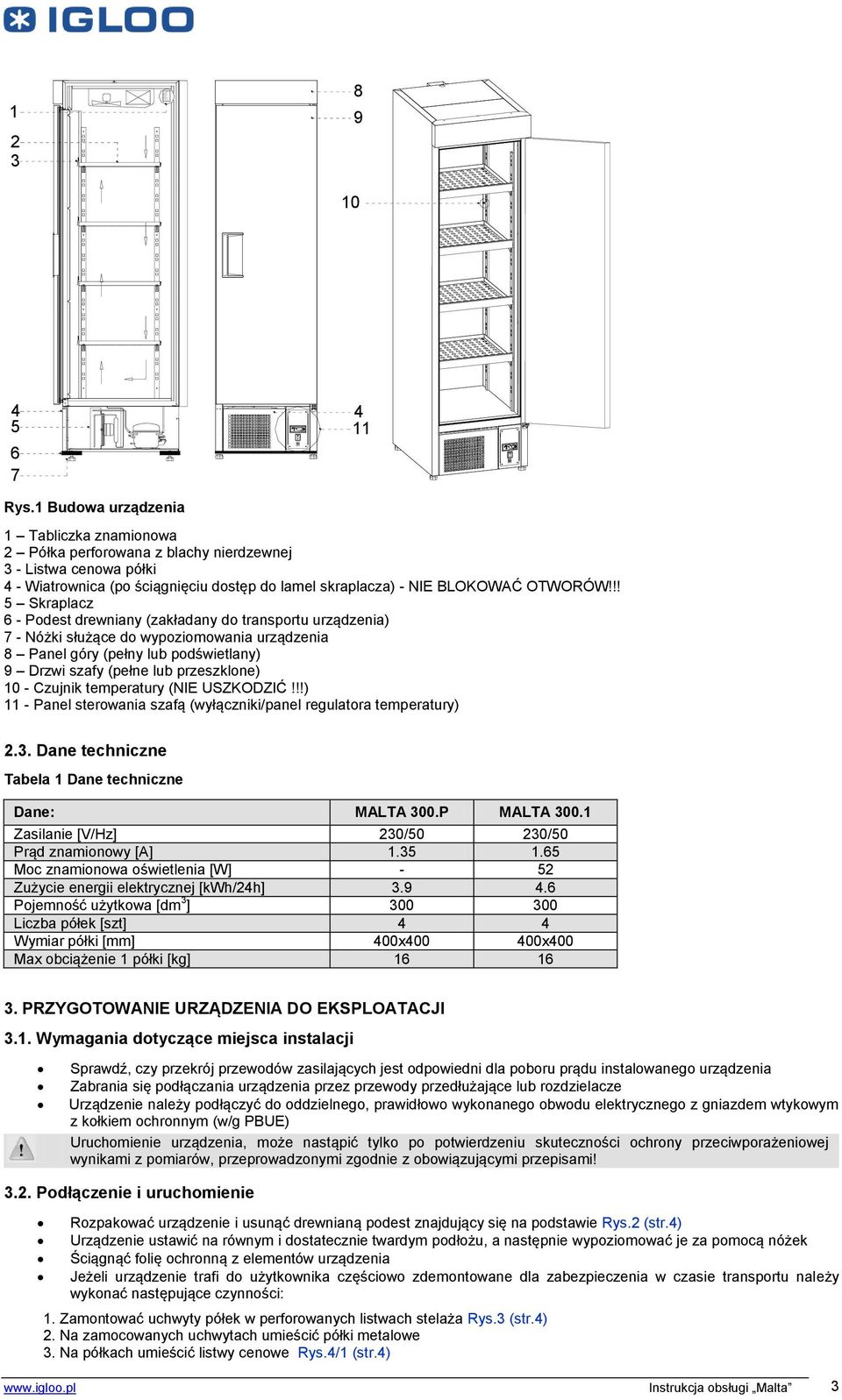 !! 5 Skraplacz 6 - Podest drewniany (zakładany do transportu urządzenia) 7 - Nóżki służące do wypoziomowania urządzenia 8 Panel góry (pełny lub podświetlany) 9 Drzwi szafy (pełne lub przeszklone) 10
