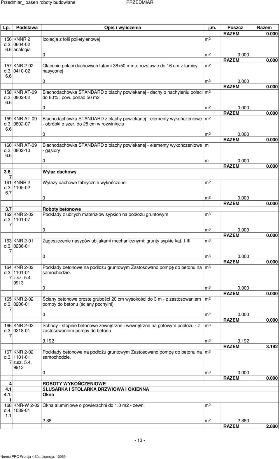 ponad 0 Blachodachówka STANDARD z blachy powlekanej - eleeny wykończeniowe - obróbki o szer. do c w rozwinięciu Blachodachówka STANDARD z blachy powlekanej - eleeny wykończeniowe - gąsiory 0 0.