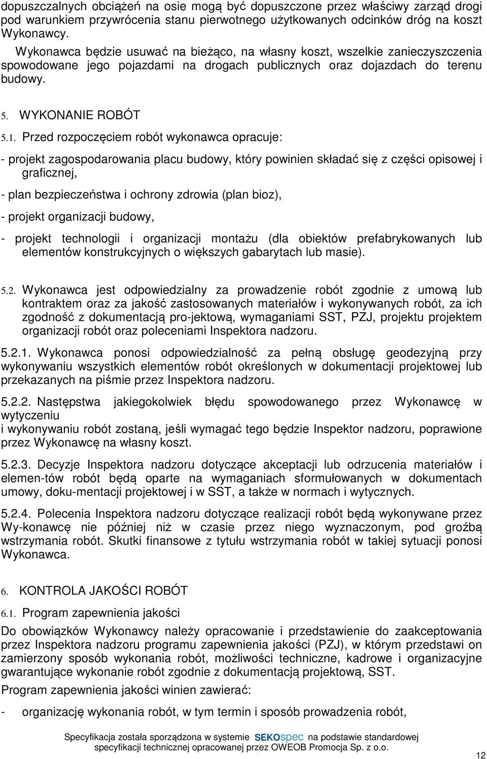 Przed rozpoczęciem robót wykonawca opracuje: - projekt zagospodarowania placu budowy, który powinien składać się z części opisowej i graficznej, - plan bezpieczeństwa i ochrony zdrowia (plan bioz), -