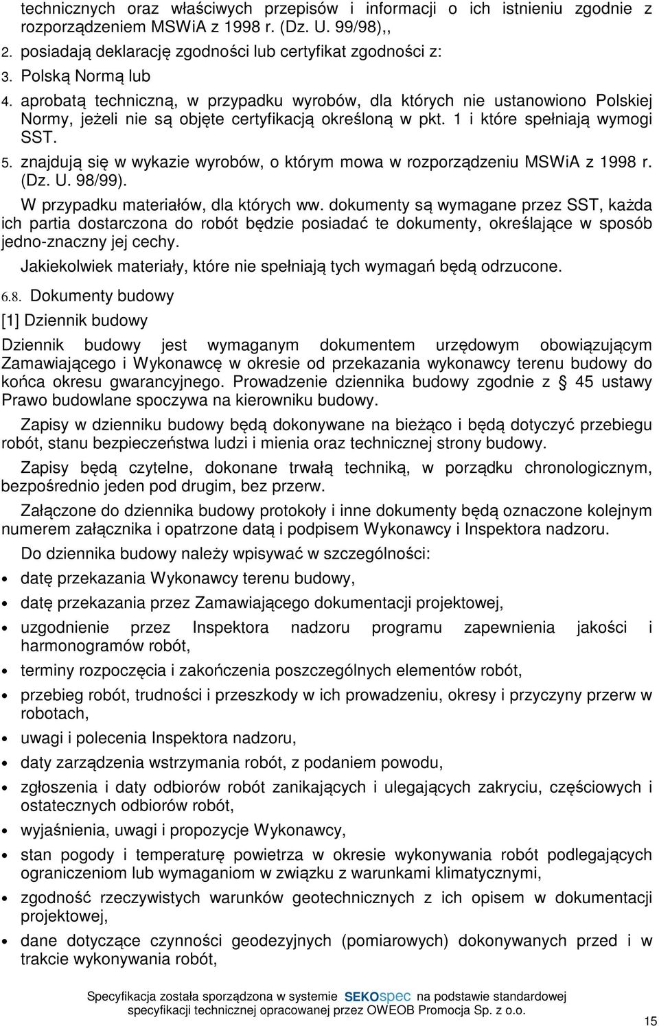 znajdują się w wykazie wyrobów, o którym mowa w rozporządzeniu MSWiA z 1998 r. (Dz. U. 98/99). W przypadku materiałów, dla których ww.