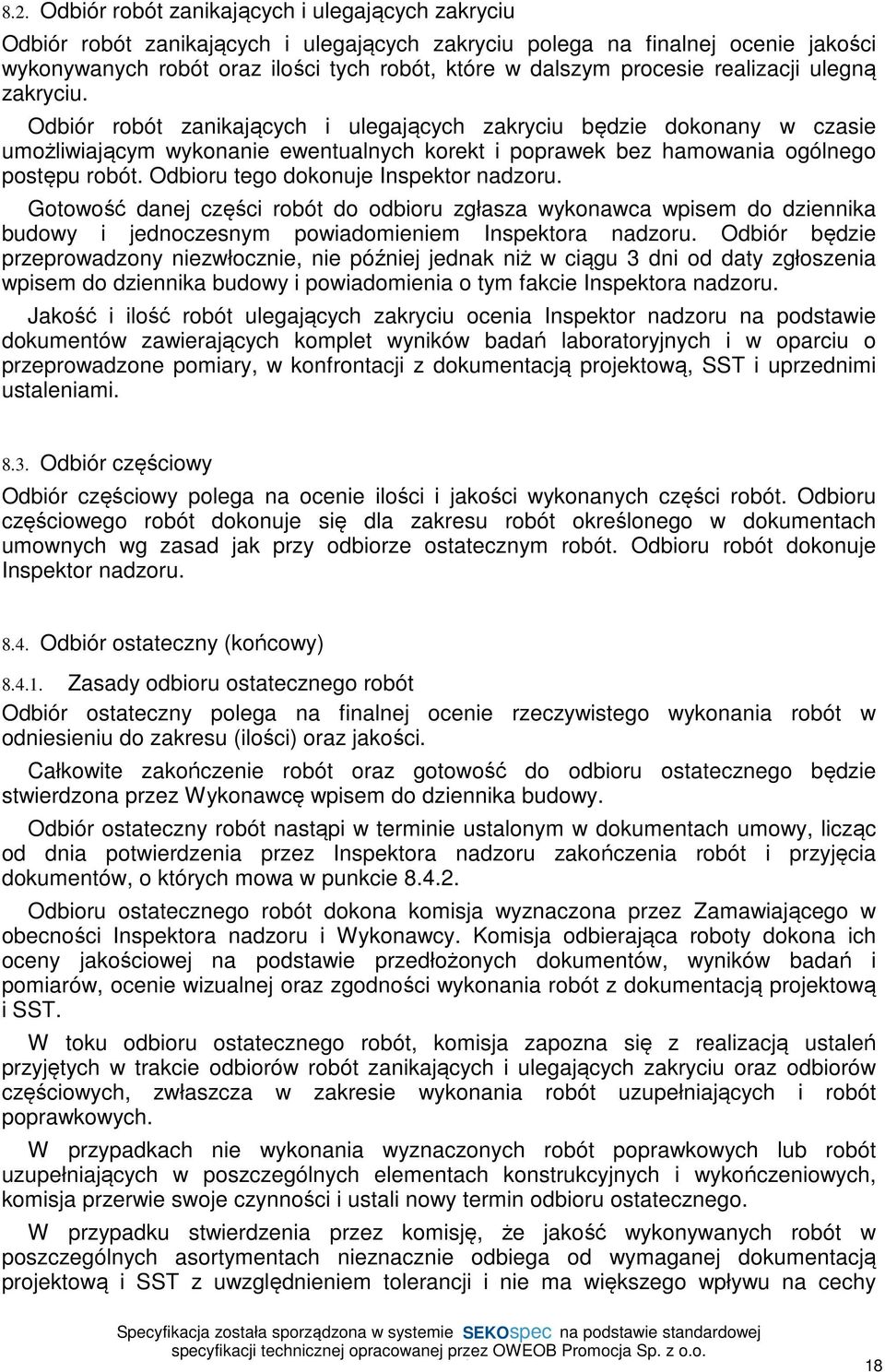 Odbiór robót zanikających i ulegających zakryciu będzie dokonany w czasie umożliwiającym wykonanie ewentualnych korekt i poprawek bez hamowania ogólnego postępu robót.