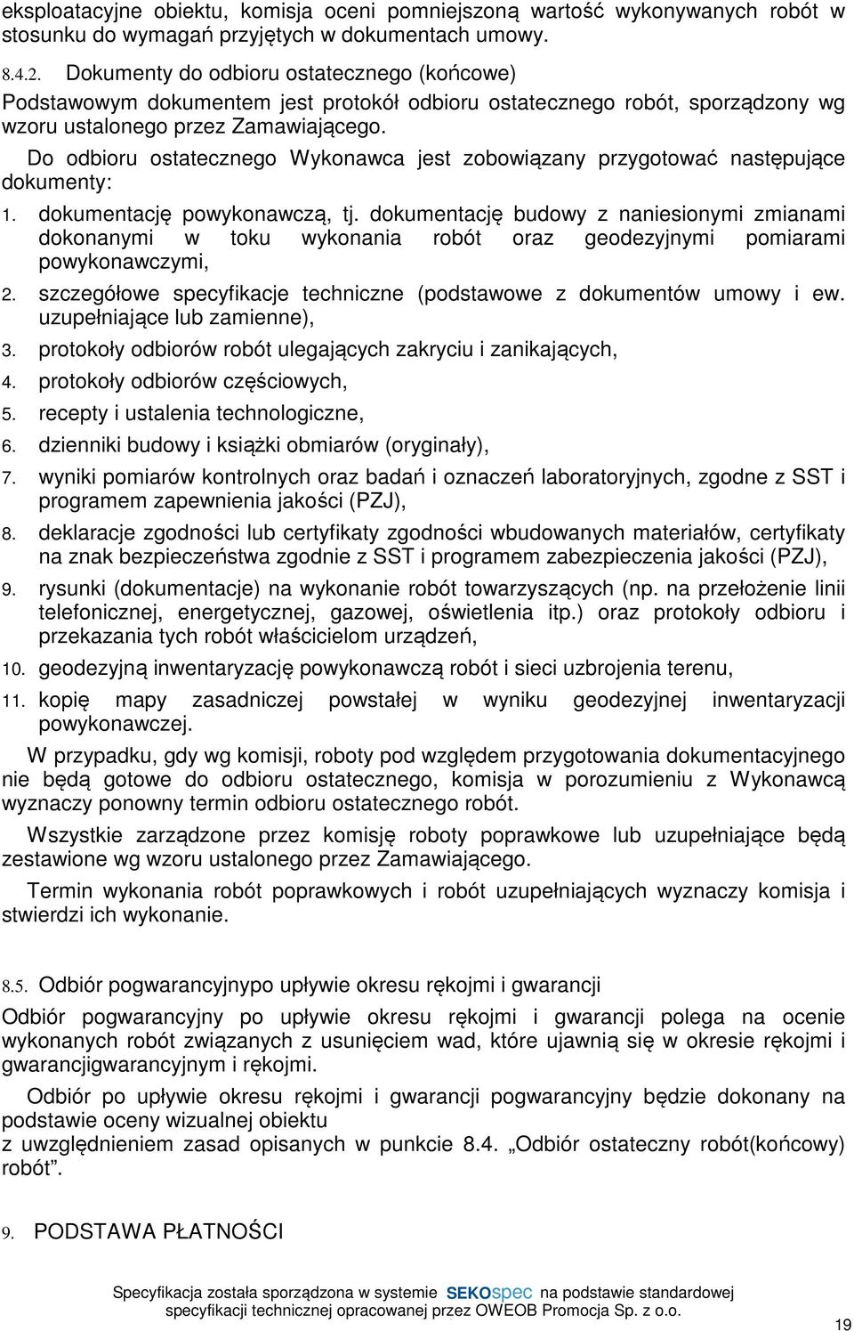 Do odbioru ostatecznego Wykonawca jest zobowiązany przygotować następujące dokumenty: 1. dokumentację powykonawczą, tj.