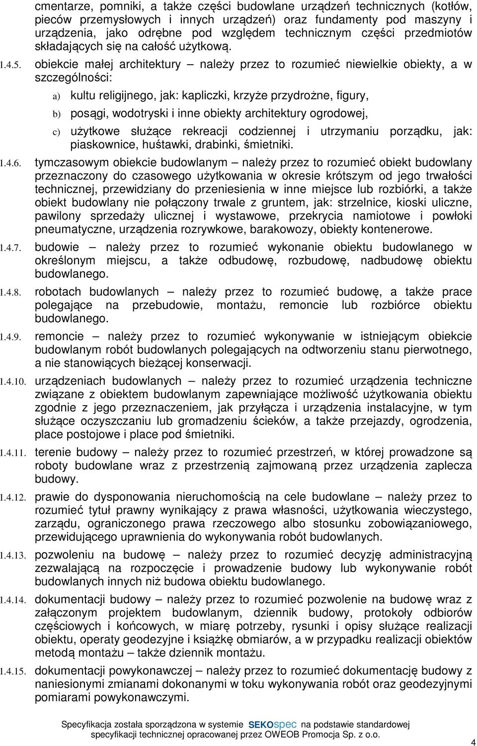 obiekcie małej architektury należy przez to rozumieć niewielkie obiekty, a w szczególności: a) kultu religijnego, jak: kapliczki, krzyże przydrożne, figury, b) posągi, wodotryski i inne obiekty