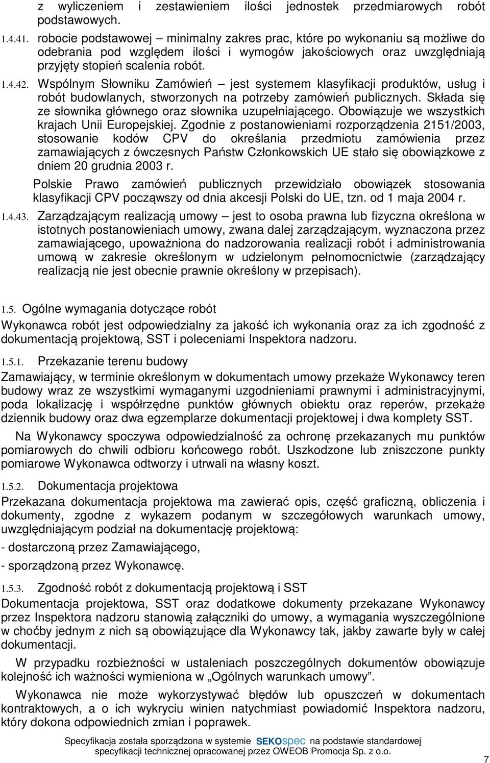 Wspólnym Słowniku Zamówień jest systemem klasyfikacji produktów, usług i robót budowlanych, stworzonych na potrzeby zamówień publicznych. Składa się ze słownika głównego oraz słownika uzupełniającego.