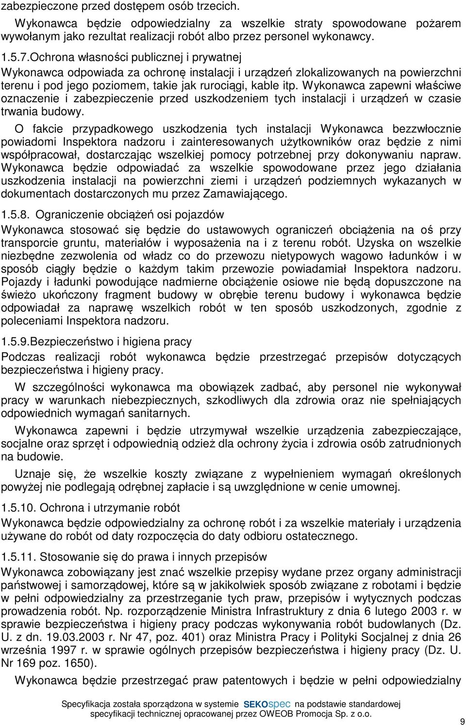 Wykonawca zapewni właściwe oznaczenie i zabezpieczenie przed uszkodzeniem tych instalacji i urządzeń w czasie trwania budowy.