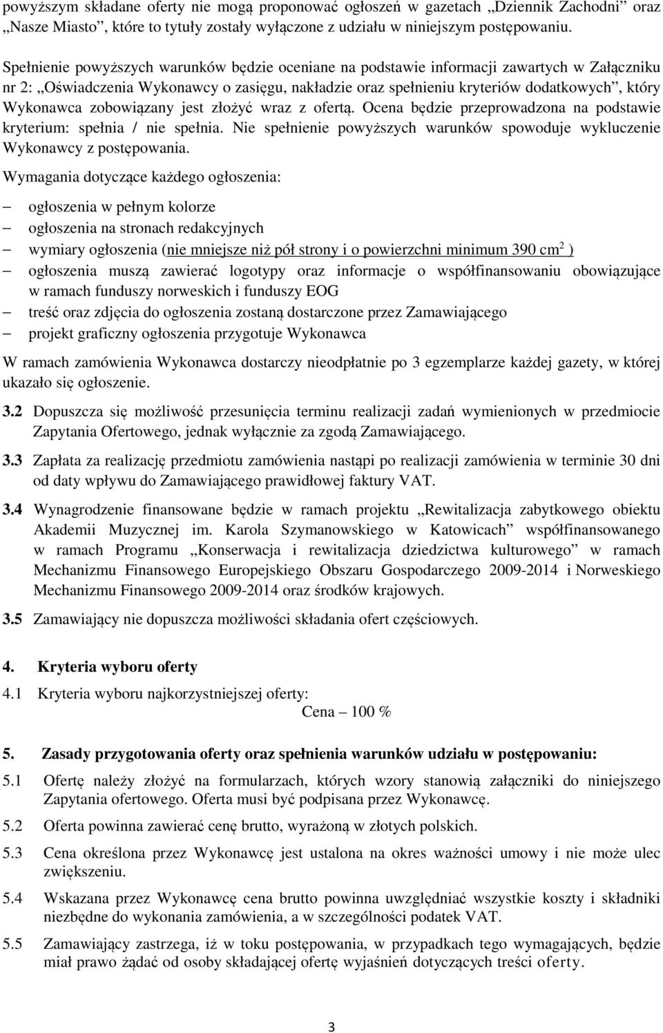 zobowiązany jest złożyć wraz z ofertą. Ocena będzie przeprowadzona na podstawie kryterium: spełnia / nie spełnia. Nie spełnienie powyższych warunków spowoduje wykluczenie Wykonawcy z postępowania.