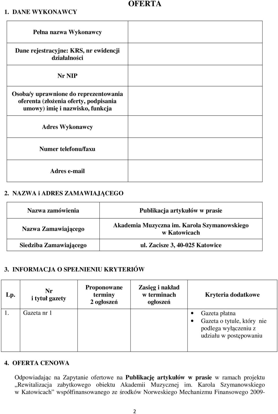 NAZWA i ADRES ZAMAWIAJĄCEGO Nazwa zamówienia Nazwa Zamawiającego Siedziba Zamawiającego Publikacja artykułów w prasie Akademia Muzyczna im. Karola Szymanowskiego w Katowicach ul.