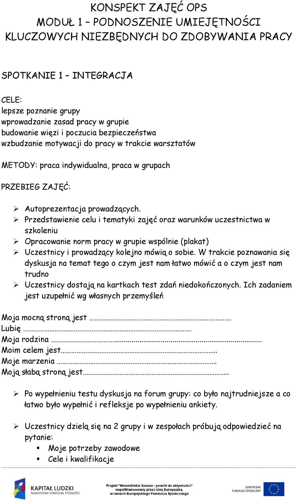 Przedstawienie celu i tematyki zajęć oraz warunków uczestnictwa w szkoleniu Opracowanie norm pracy w grupie wspólnie (plakat) Uczestnicy i prowadzący kolejno mówią o sobie.