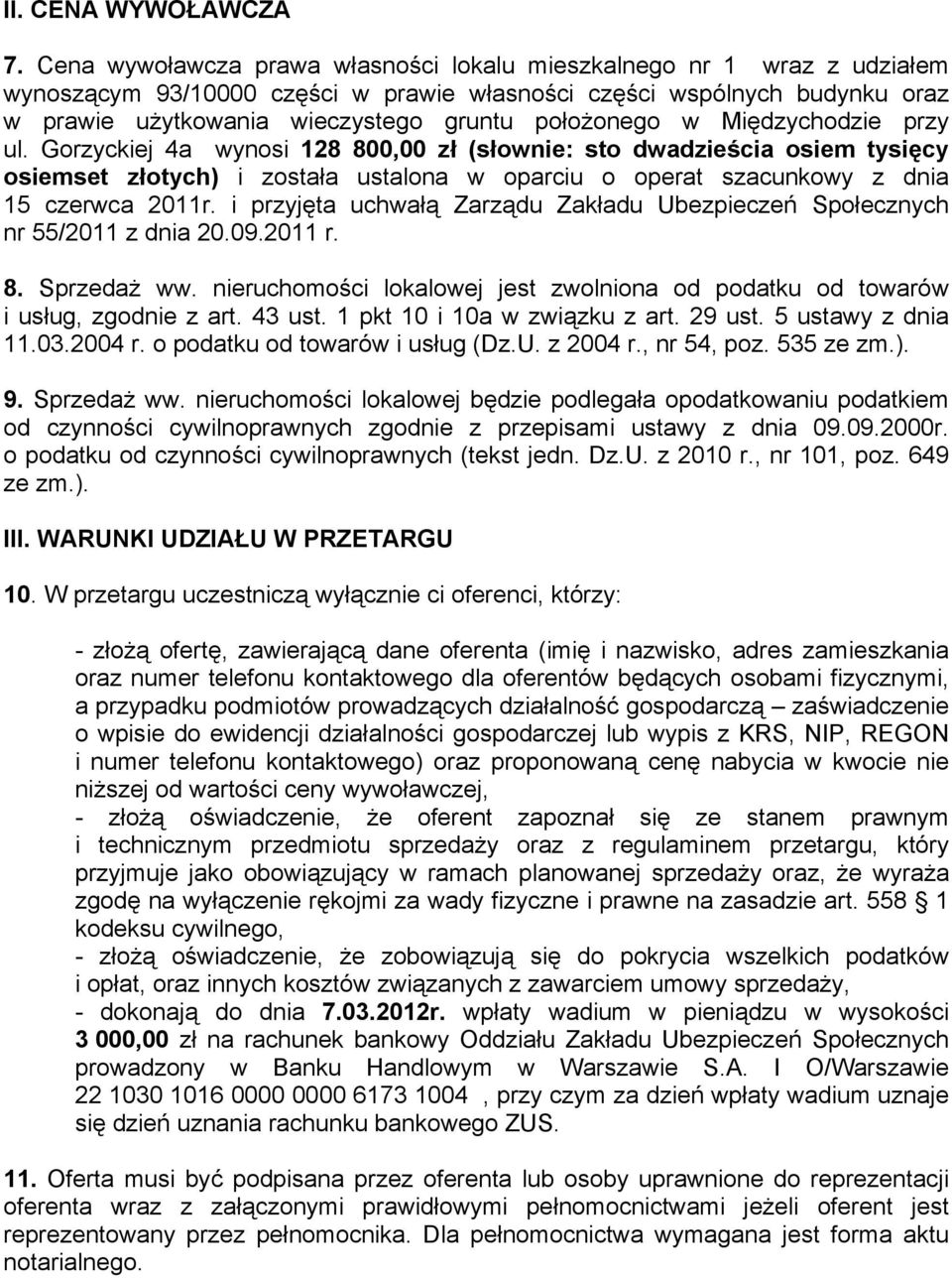 w Międzychodzie przy ul. Gorzyckiej 4a wynosi 128 800,00 zł (słownie: sto dwadzieścia osiem tysięcy osiemset złotych) i została ustalona w oparciu o operat szacunkowy z dnia 15 czerwca 2011r.