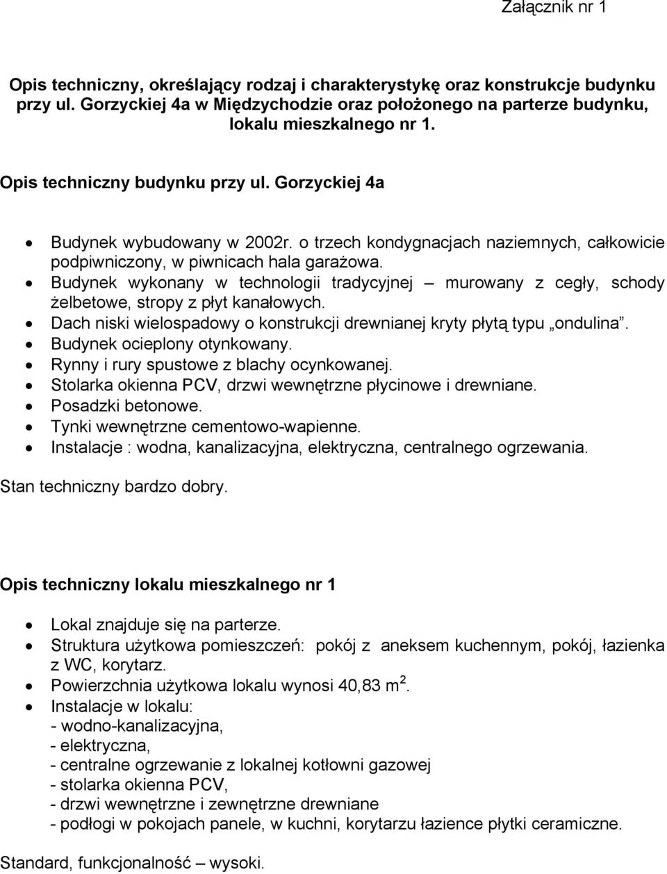 Budynek wykonany w technologii tradycyjnej murowany z cegły, schody żelbetowe, stropy z płyt kanałowych. Dach niski wielospadowy o konstrukcji drewnianej kryty płytą typu ondulina.