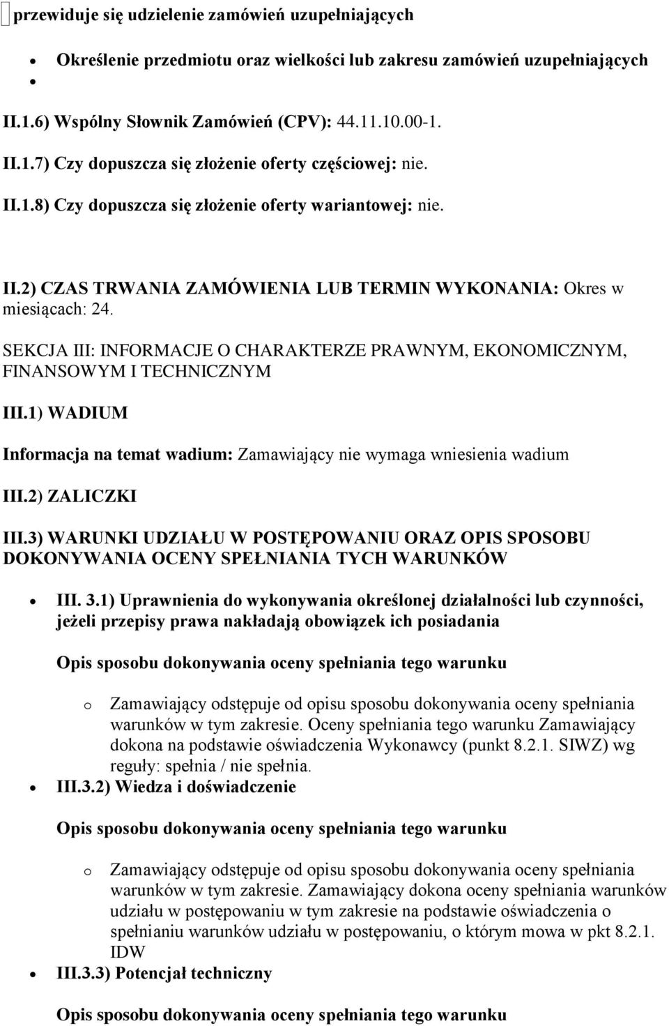 SEKCJA III: INFORMACJE O CHARAKTERZE PRAWNYM, EKONOMICZNYM, FINANSOWYM I TECHNICZNYM III.1) WADIUM Informacja na temat wadium: Zamawiający nie wymaga wniesienia wadium III.2) ZALICZKI III.