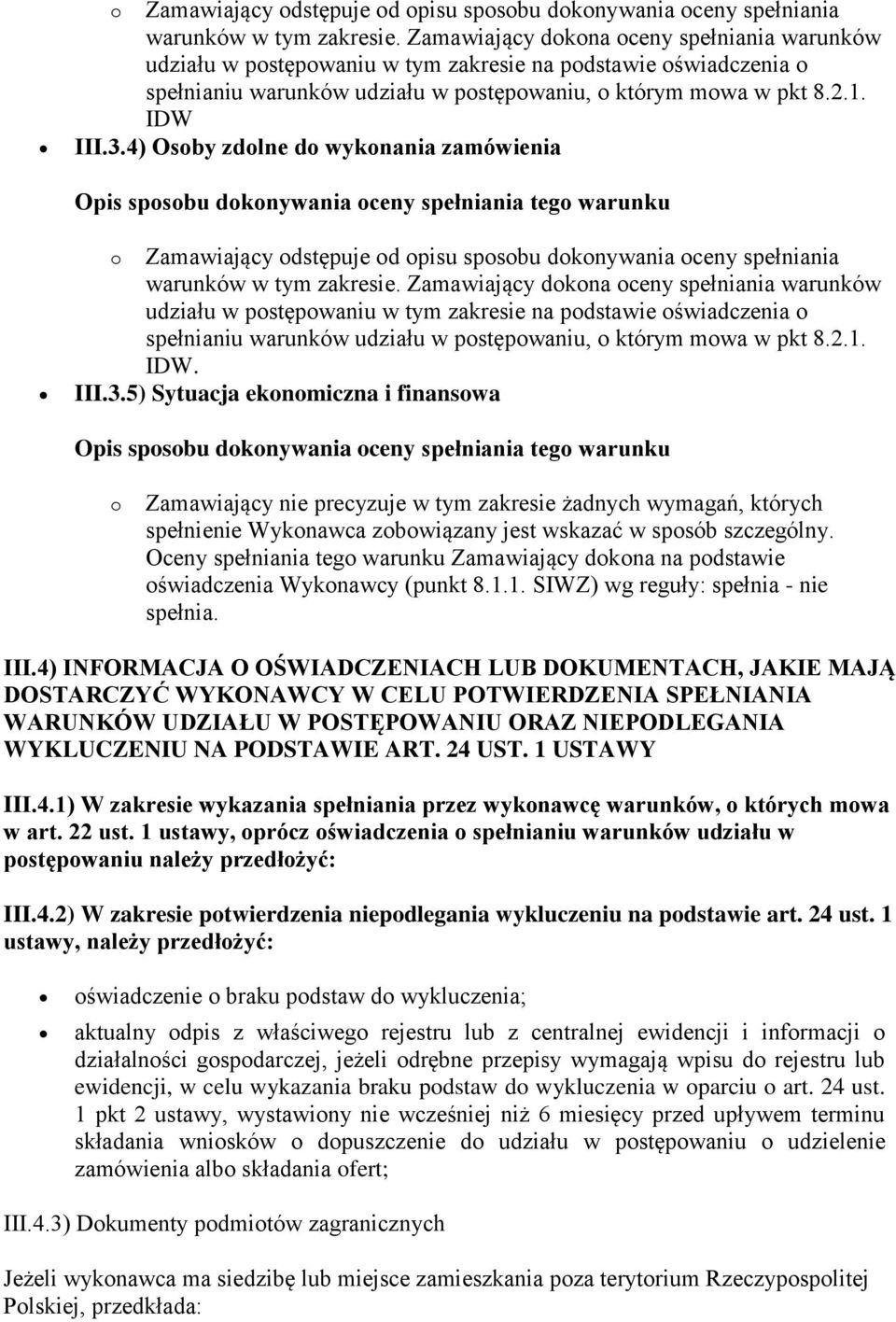 4) Osoby zdolne do wykonania zamówienia  Zamawiający dokona oceny spełniania warunków udziału w postępowaniu w tym zakresie na podstawie oświadczenia o spełnianiu warunków udziału w postępowaniu, o