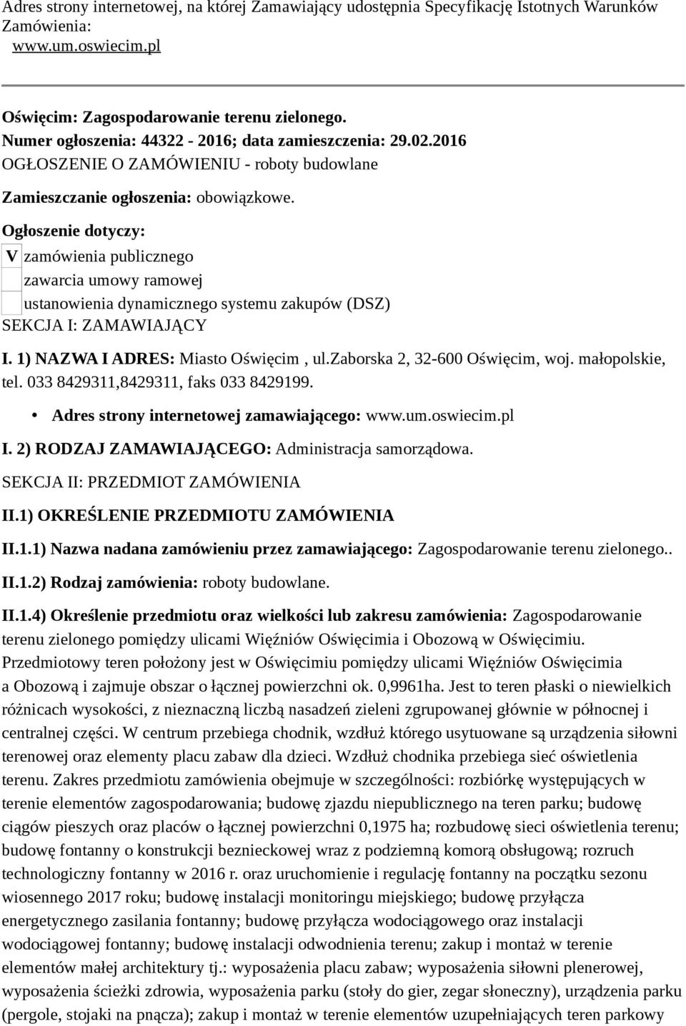 Ogłoszenie dotyczy: V zamówienia publicznego zawarcia umowy ramowej ustanowienia dynamicznego systemu zakupów (DSZ) SEKCJA I: ZAMAWIAJĄCY I. 1) NAZWA I ADRES: Miasto Oświęcim, ul.