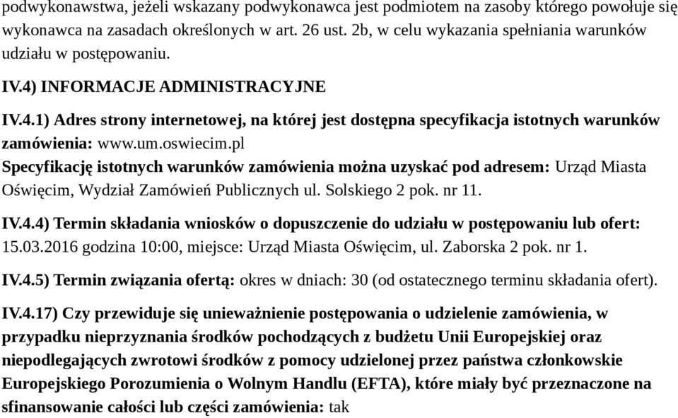um.oswiecim.pl Specyfikację istotnych warunków zamówienia można uzyskać pod adresem: Urząd Miasta Oświęcim, Wydział Zamówień Publicznych ul. Solskiego 2 pok. nr 11. IV.4.