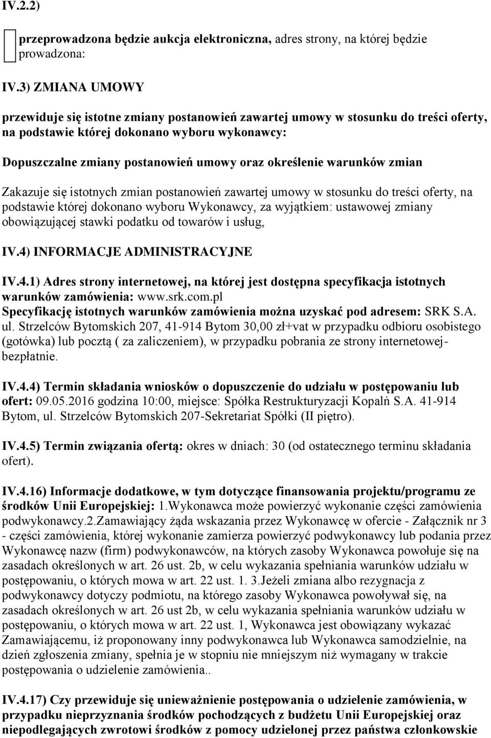 określenie warunków zmian Zakazuje się istotnych zmian postanowień zawartej umowy w stosunku do treści oferty, na podstawie której dokonano wyboru Wykonawcy, za wyjątkiem: ustawowej zmiany
