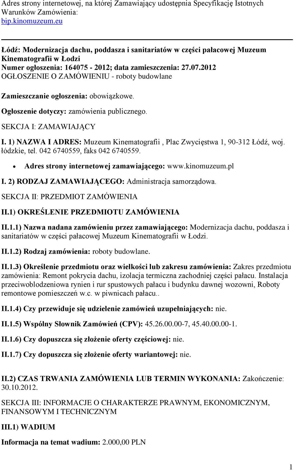 Ogłszenie dtyczy: zamówienia publiczneg. SEKCJA I: ZAMAWIAJĄCY I. 1) NAZWA I ADRES: Muzeum Kinematgrafii, Plac Zwycięstwa 1, 90-312 Łódź, wj. łódzkie, tel. 042 6740559, faks 042 6740559.
