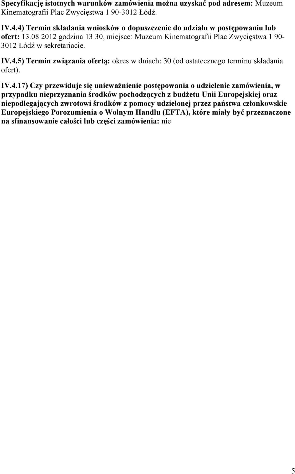 IV.4.17) Czy przewiduje się unieważnienie pstępwania udzielenie zamówienia, w przypadku nieprzyznania śrdków pchdzących z budżetu Unii Eurpejskiej raz niepdlegających zwrtwi śrdków z