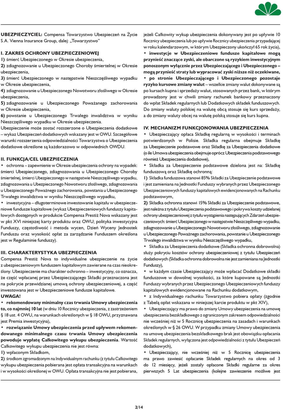 Okresie, 4) zdiagnozowanie u Ubezpieczonego Nowotworu złośliwego w Okresie, 5) zdiagnozowanie u Ubezpieczonego Poważanego zachorowania w Okresie, 6) powstanie u Ubezpieczonego Trwałego inwalidztwa w