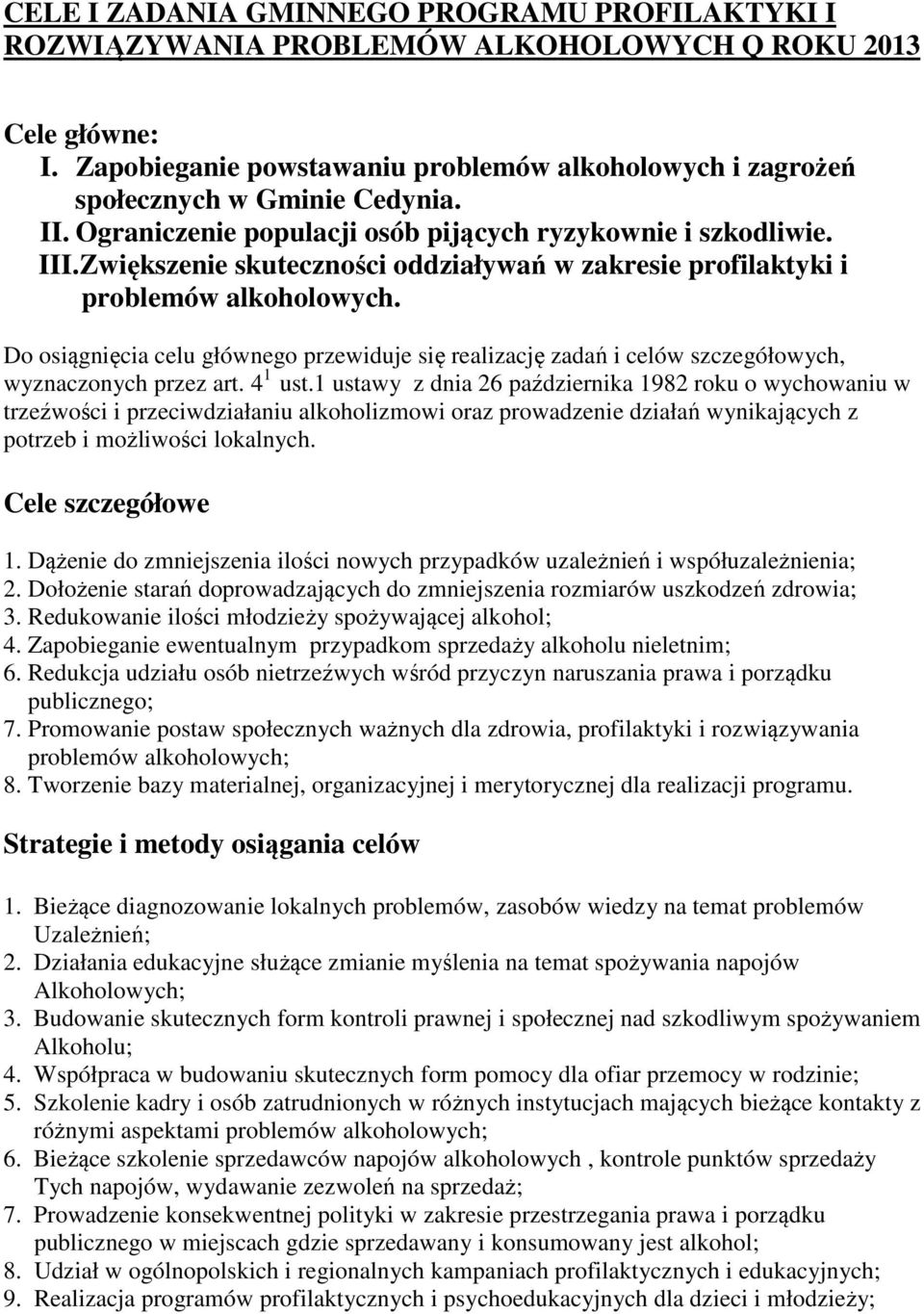 Zwiększenie skuteczności oddziaływań w zakresie profilaktyki i problemów alkoholowych. Do osiągnięcia celu głównego przewiduje się realizację zadań i celów szczegółowych, wyznaczonych przez art.