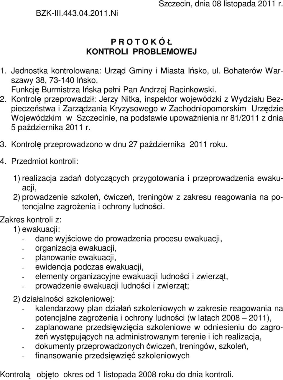 Kontrolę przeprowadził: Jerzy Nitka, inspektor wojewódzki z Wydziału Bezpieczeństwa i Zarządzania Kryzysowego w Zachodniopomorskim Urzędzie Wojewódzkim w Szczecinie, na podstawie upoważnienia nr