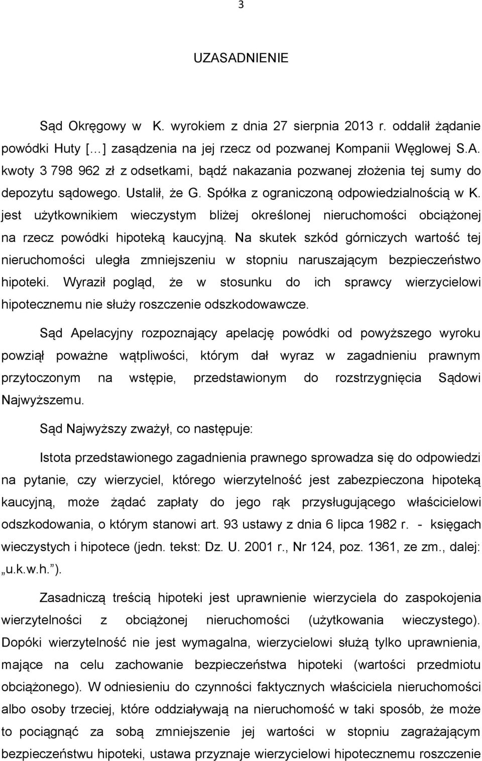 Na skutek szkód górniczych wartość tej nieruchomości uległa zmniejszeniu w stopniu naruszającym bezpieczeństwo hipoteki.
