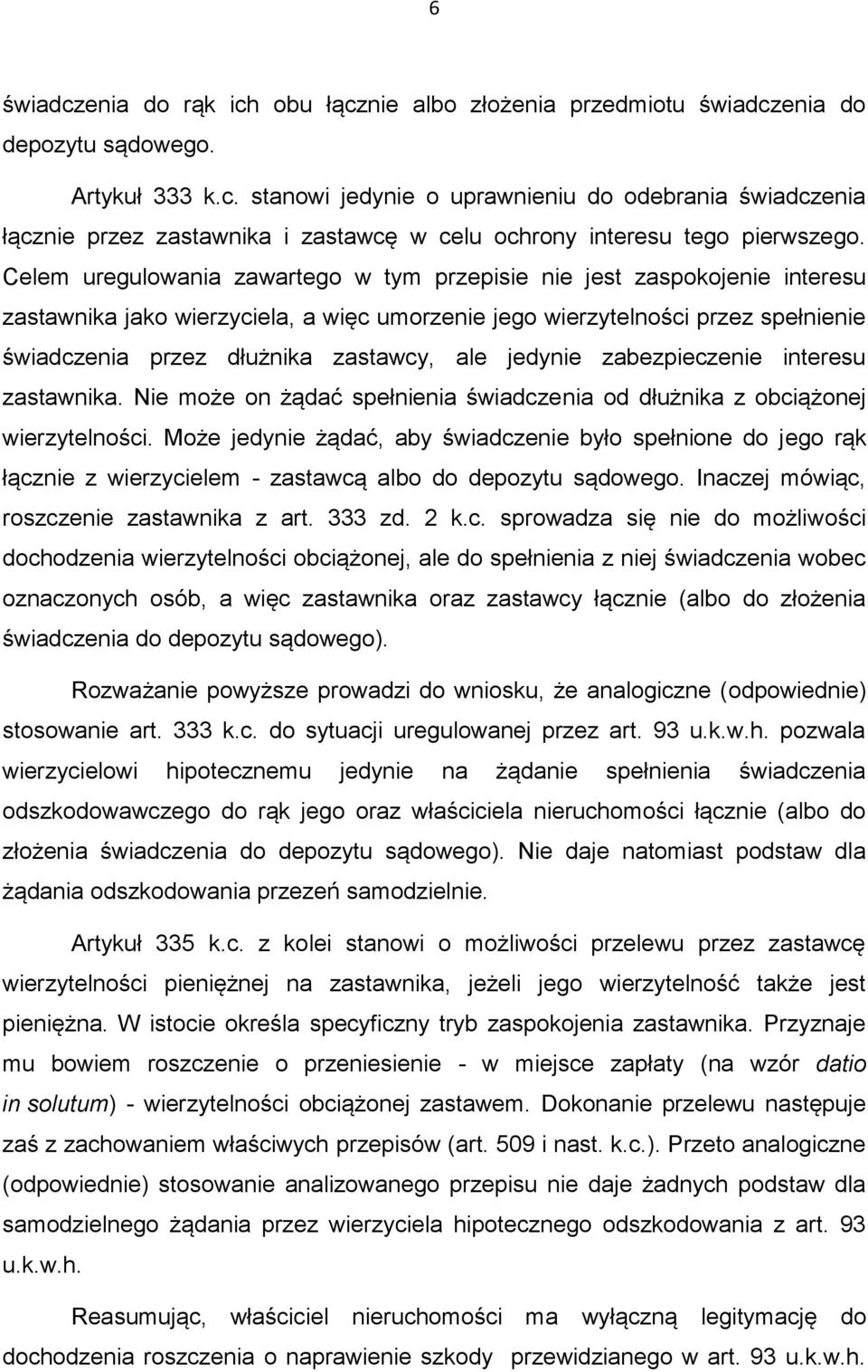jedynie zabezpieczenie interesu zastawnika. Nie może on żądać spełnienia świadczenia od dłużnika z obciążonej wierzytelności.