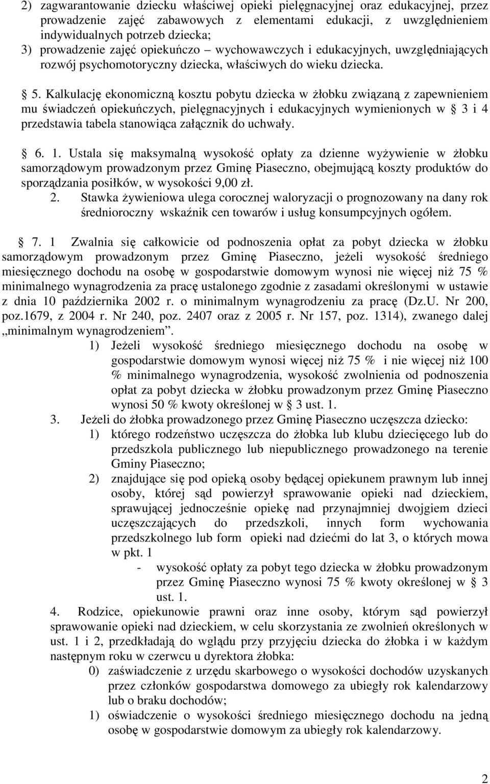 Kalkulację ekonomiczną kosztu pobytu dziecka w żłobku związaną z zapewnieniem mu świadczeń opiekuńczych, pielęgnacyjnych i edukacyjnych wymienionych w 3 i 4 przedstawia tabela stanowiąca załącznik do