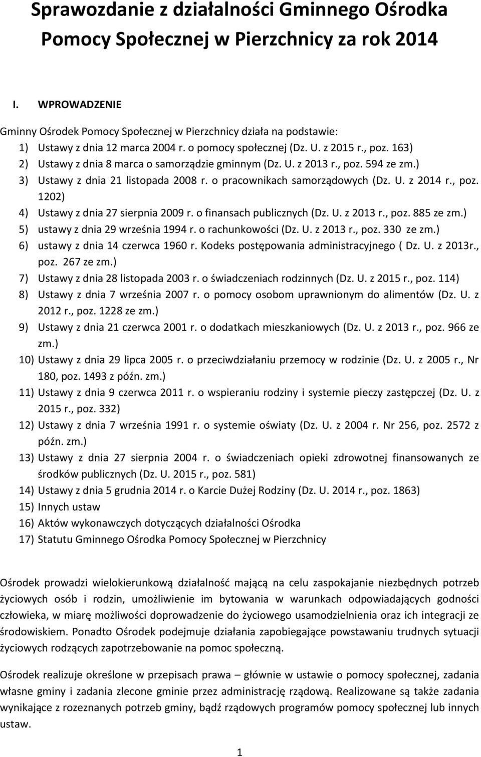 163) 2) Ustawy z dnia 8 marca o samorządzie gminnym (Dz. U. z 2013 r., poz. 594 ze zm.) 3) Ustawy z dnia 21 listopada 2008 r. o pracownikach samorządowych (Dz. U. z 2014 r., poz. 1202) 4) Ustawy z dnia 27 sierpnia 2009 r.