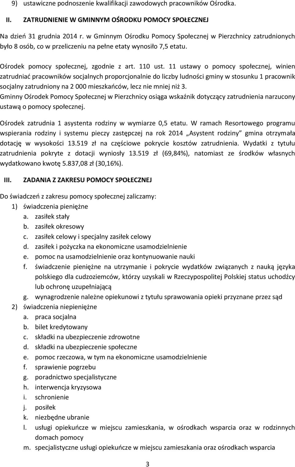 11 ustawy o pomocy społecznej, winien zatrudniać pracowników socjalnych proporcjonalnie do liczby ludności gminy w stosunku 1 pracownik socjalny zatrudniony na 2 000 mieszkańców, lecz nie mniej niż 3.