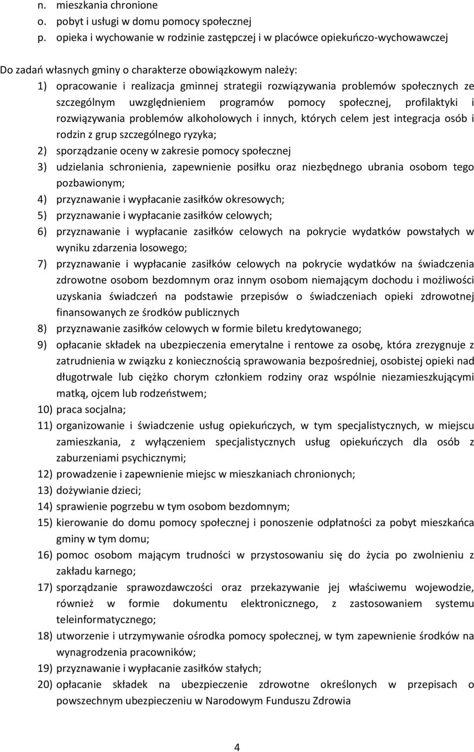 problemów społecznych ze szczególnym uwzględnieniem programów pomocy społecznej, profilaktyki i rozwiązywania problemów alkoholowych i innych, których celem jest integracja osób i rodzin z grup