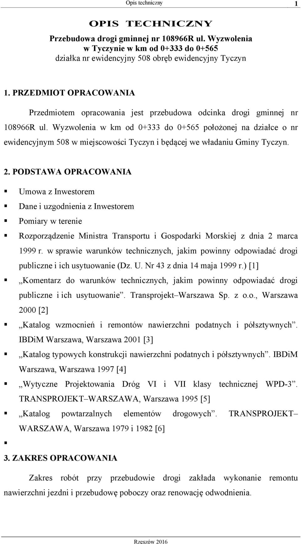 Wyzwolenia w km od 0+333 do 0+565 położonej na działce o nr ewidencyjnym 508 w miejscowości Tyczyn i będącej we władaniu Gminy Tyczyn. 2.