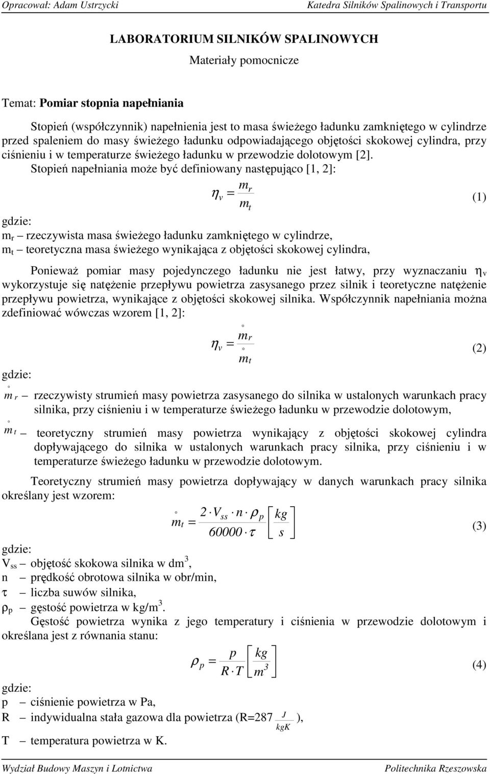 Stpień napełniania mŝe być definiwany następując [1, 2]: η v = (1) m m r rzeczywista masa świeŝeg ładunku zamknięteg w cylindrze, m t teretyczna masa świeŝeg wynikająca z bjętści skkwej cylindra,