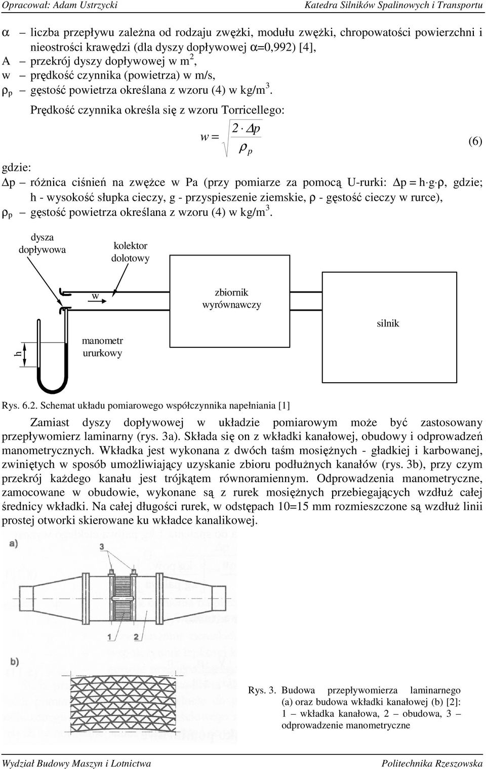 Prędkść czynnika kreśla się z wzru Trricelleg: 2 p w = ρ (6) p róŝnica ciśnień na zwęŝce w Pa (przy pmiarze za pmcą U-rurki: p = h g ρ, gdzie; h - wyskść słupka cieczy, g - przyspieszenie ziemskie, ρ