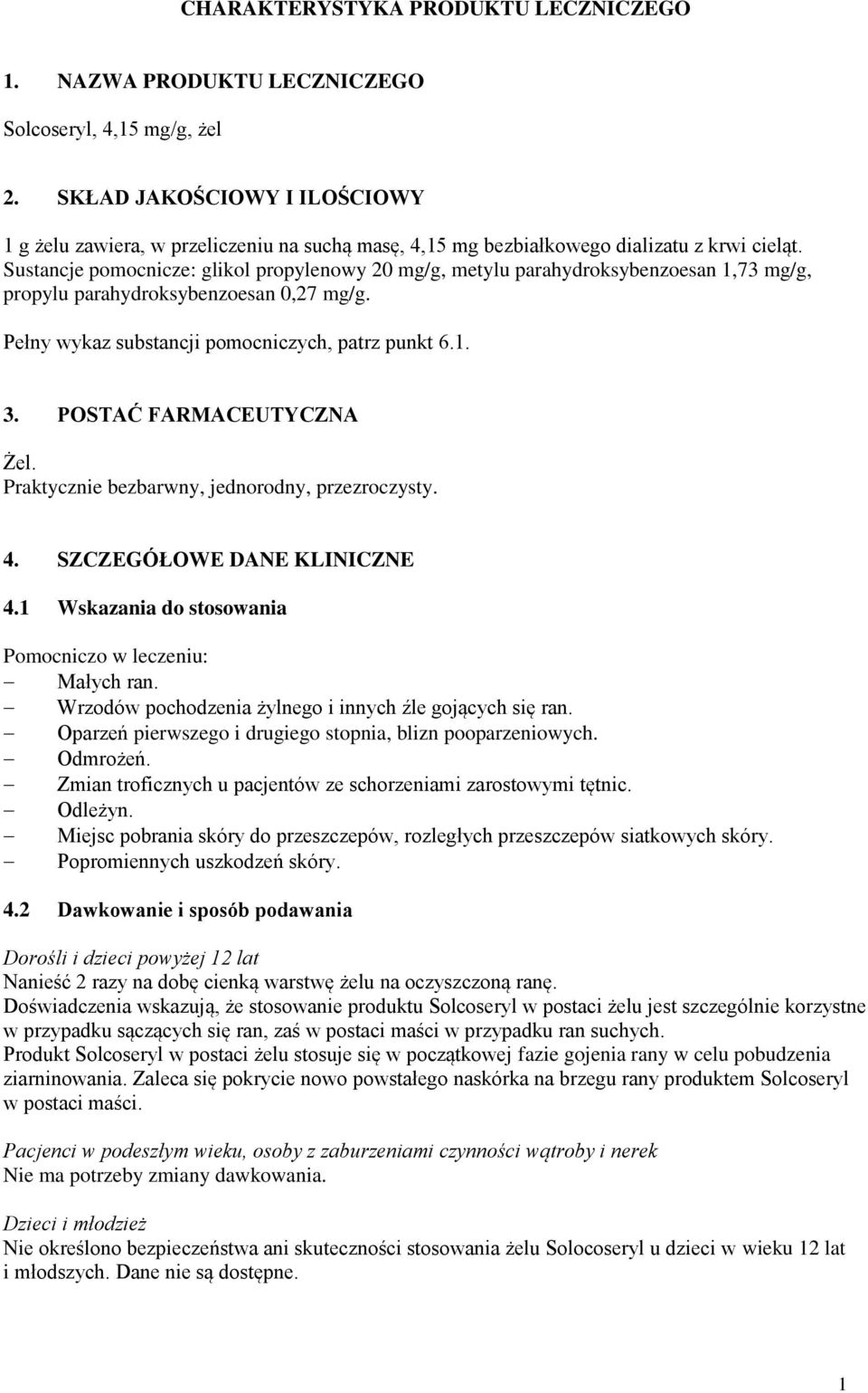 Sustancje pomocnicze: glikol propylenowy 20 mg/g, metylu parahydroksybenzoesan 1,73 mg/g, propylu parahydroksybenzoesan 0,27 mg/g. Pełny wykaz substancji pomocniczych, patrz punkt 6.1. 3.