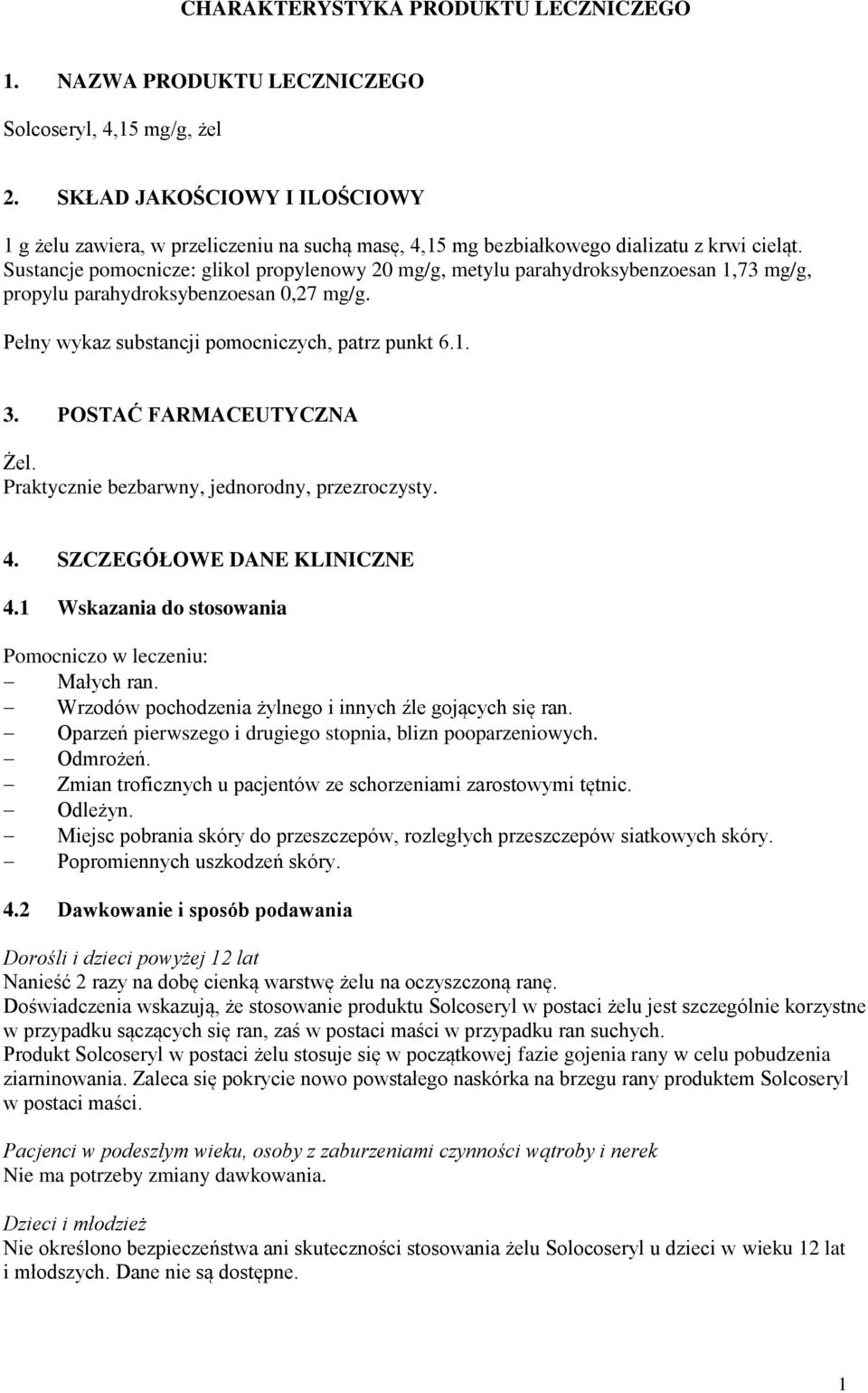 Sustancje pomocnicze: glikol propylenowy 20 mg/g, metylu parahydroksybenzoesan 1,73 mg/g, propylu parahydroksybenzoesan 0,27 mg/g. Pełny wykaz substancji pomocniczych, patrz punkt 6.1. 3.