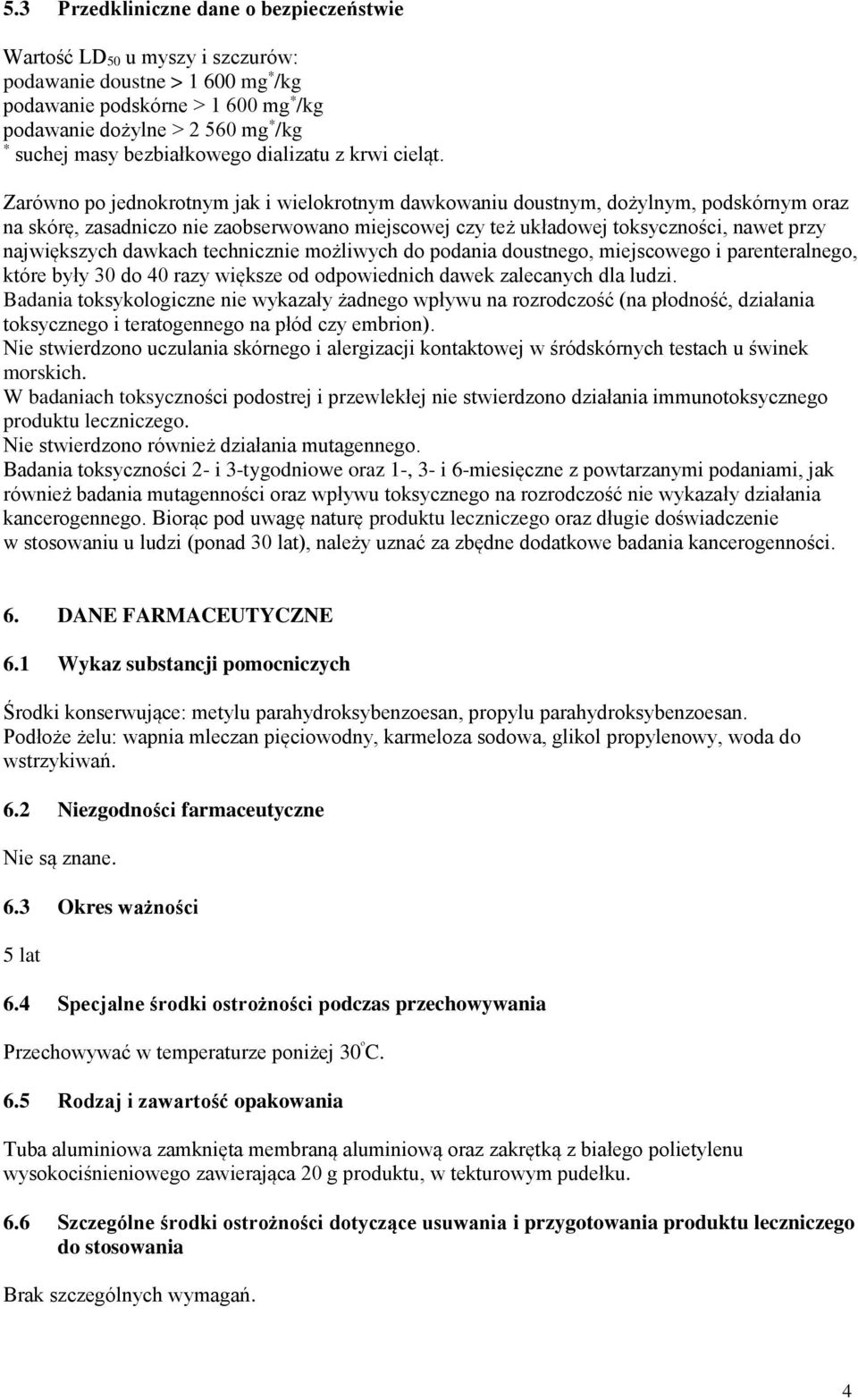 Zarówno po jednokrotnym jak i wielokrotnym dawkowaniu doustnym, dożylnym, podskórnym oraz na skórę, zasadniczo nie zaobserwowano miejscowej czy też układowej toksyczności, nawet przy największych