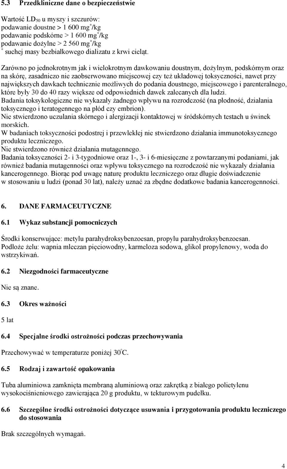 Zarówno po jednokrotnym jak i wielokrotnym dawkowaniu doustnym, dożylnym, podskórnym oraz na skórę, zasadniczo nie zaobserwowano miejscowej czy też układowej toksyczności, nawet przy największych