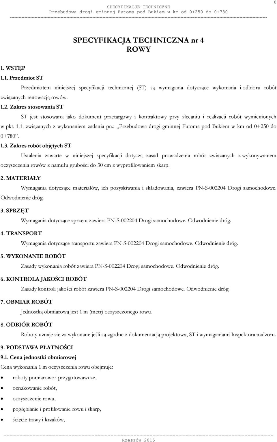 TECHNICZNA nr 4 ROWY 1. WSTĘP 1.1. Przedmiot ST Przedmiotem niniejszej specyfikacji technicznej (ST) są wymagania dotyczące wykonania i odbioru robót związanych renowacją rowów. 1.2.