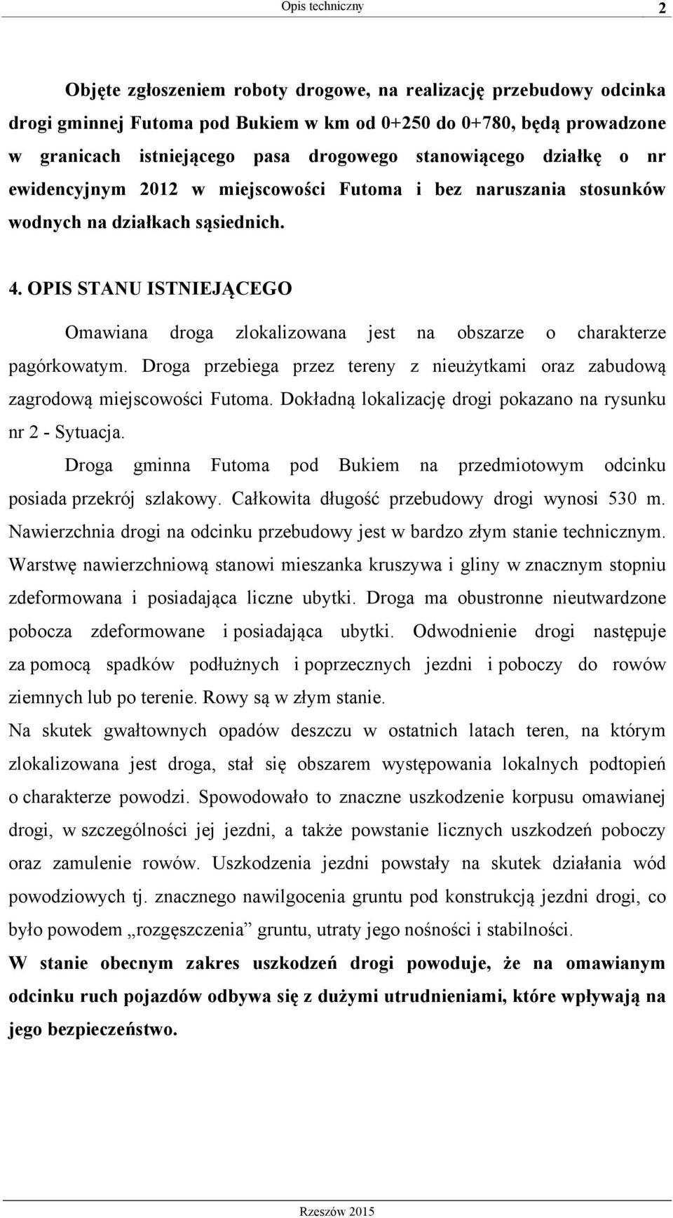 OPIS STANU ISTNIEJĄCEGO Omawiana droga zlokalizowana jest na obszarze o charakterze pagórkowatym. Droga przebiega przez tereny z nieużytkami oraz zabudową zagrodową miejscowości Futoma.